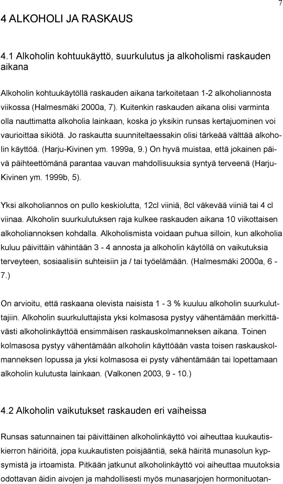 Kuitenkin raskauden aikana olisi varminta olla nauttimatta alkoholia lainkaan, koska jo yksikin runsas kertajuominen voi vaurioittaa sikiötä.