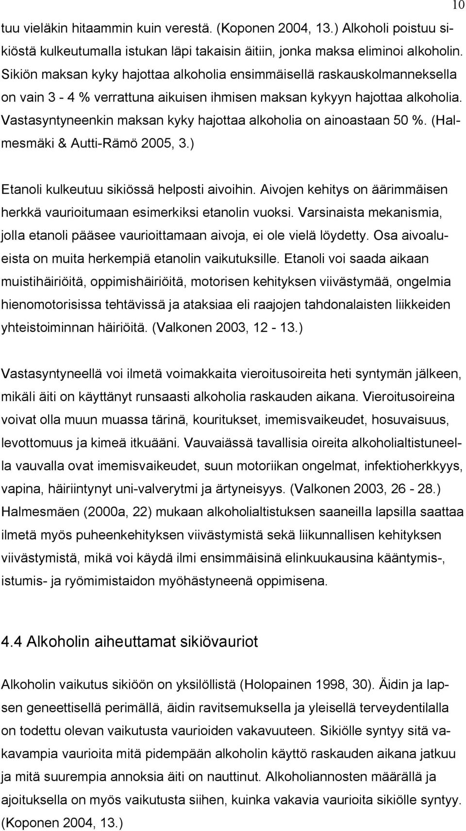 Vastasyntyneenkin maksan kyky hajottaa alkoholia on ainoastaan 50 %. (Halmesmäki & Autti-Rämö 2005, 3.) Etanoli kulkeutuu sikiössä helposti aivoihin.