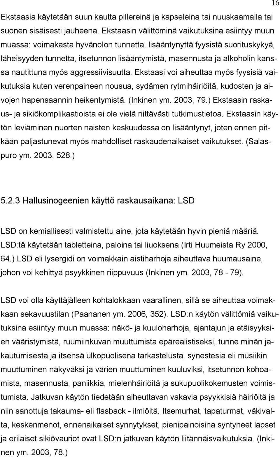 kanssa nautittuna myös aggressiivisuutta. Ekstaasi voi aiheuttaa myös fyysisiä vaikutuksia kuten verenpaineen nousua, sydämen rytmihäiriöitä, kudosten ja aivojen hapensaannin heikentymistä.