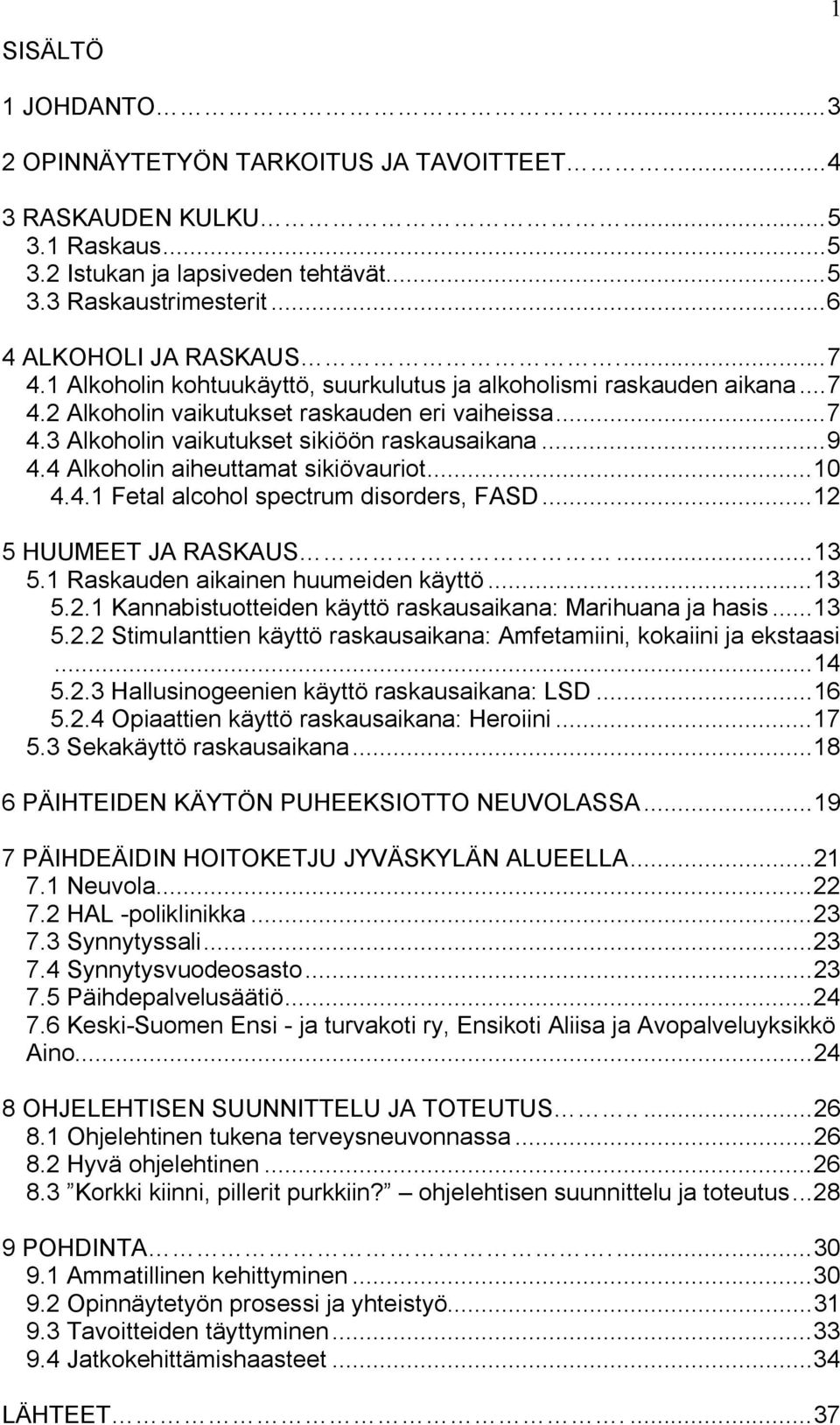 4 Alkoholin aiheuttamat sikiövauriot...10 4.4.1 Fetal alcohol spectrum disorders, FASD...12 5 HUUMEET JA RASKAUS...13 5.1 Raskauden aikainen huumeiden käyttö...13 5.2.1 Kannabistuotteiden käyttö raskausaikana: Marihuana ja hasis.