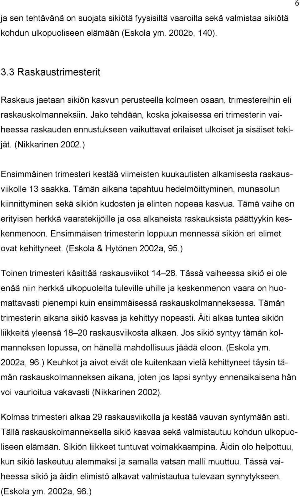 Jako tehdään, koska jokaisessa eri trimesterin vaiheessa raskauden ennustukseen vaikuttavat erilaiset ulkoiset ja sisäiset tekijät. (Nikkarinen 2002.