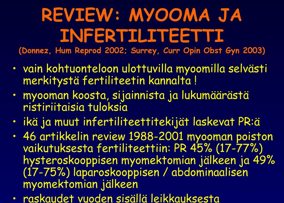 review 1988-2001 myooman poiston vaikutuksesta fertiliteettiin: PR 45% (17-77%) hysteroskooppisen myomektomian jälkeen ja 49% (17-75%)