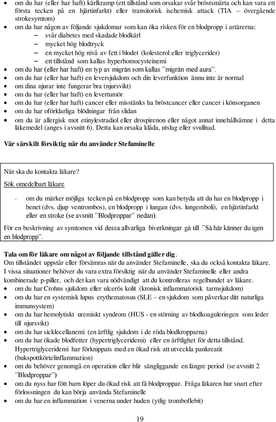 triglycerider) ett tillstånd som kallas hyperhomocysteinemi om du har (eller har haft) en typ av migrän som kallas migrän med aura.