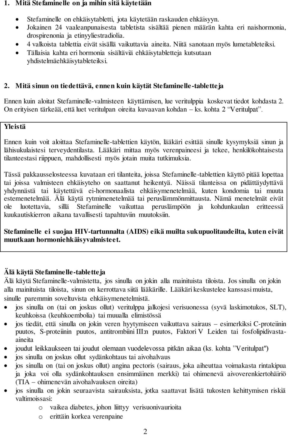 Niitä sanotaan myös lumetableteiksi. Tällaisia kahta eri hormonia sisältäviä ehkäisytabletteja kutsutaan yhdistelmäehkäisytableteiksi. 2.