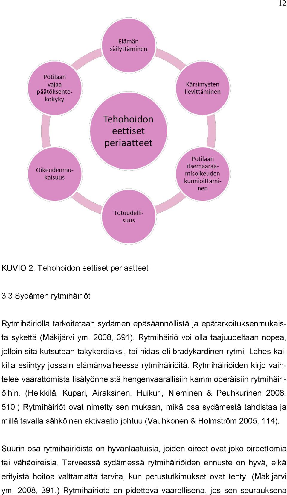 Rytmihäiriöiden kirjo vaihtelee vaarattomista lisälyönneistä hengenvaarallisiin kammioperäisiin rytmihäiriöihin. (Heikkilä, Kupari, Airaksinen, Huikuri, Nieminen & Peuhkurinen 2008, 510.
