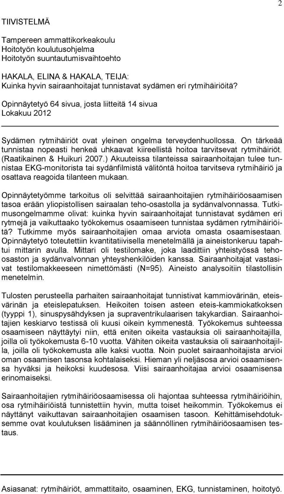 On tärkeää tunnistaa nopeasti henkeä uhkaavat kiireellistä hoitoa tarvitsevat rytmihäiriöt. (Raatikainen & Huikuri 2007.