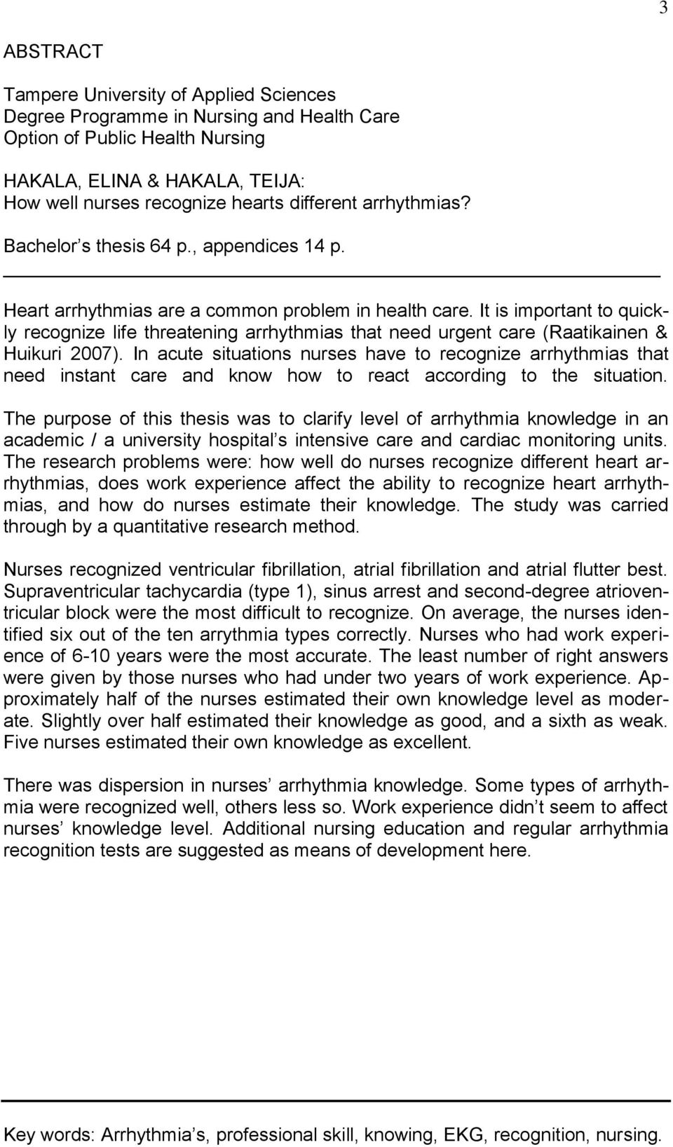 It is important to quickly recognize life threatening arrhythmias that need urgent care (Raatikainen & Huikuri 2007).