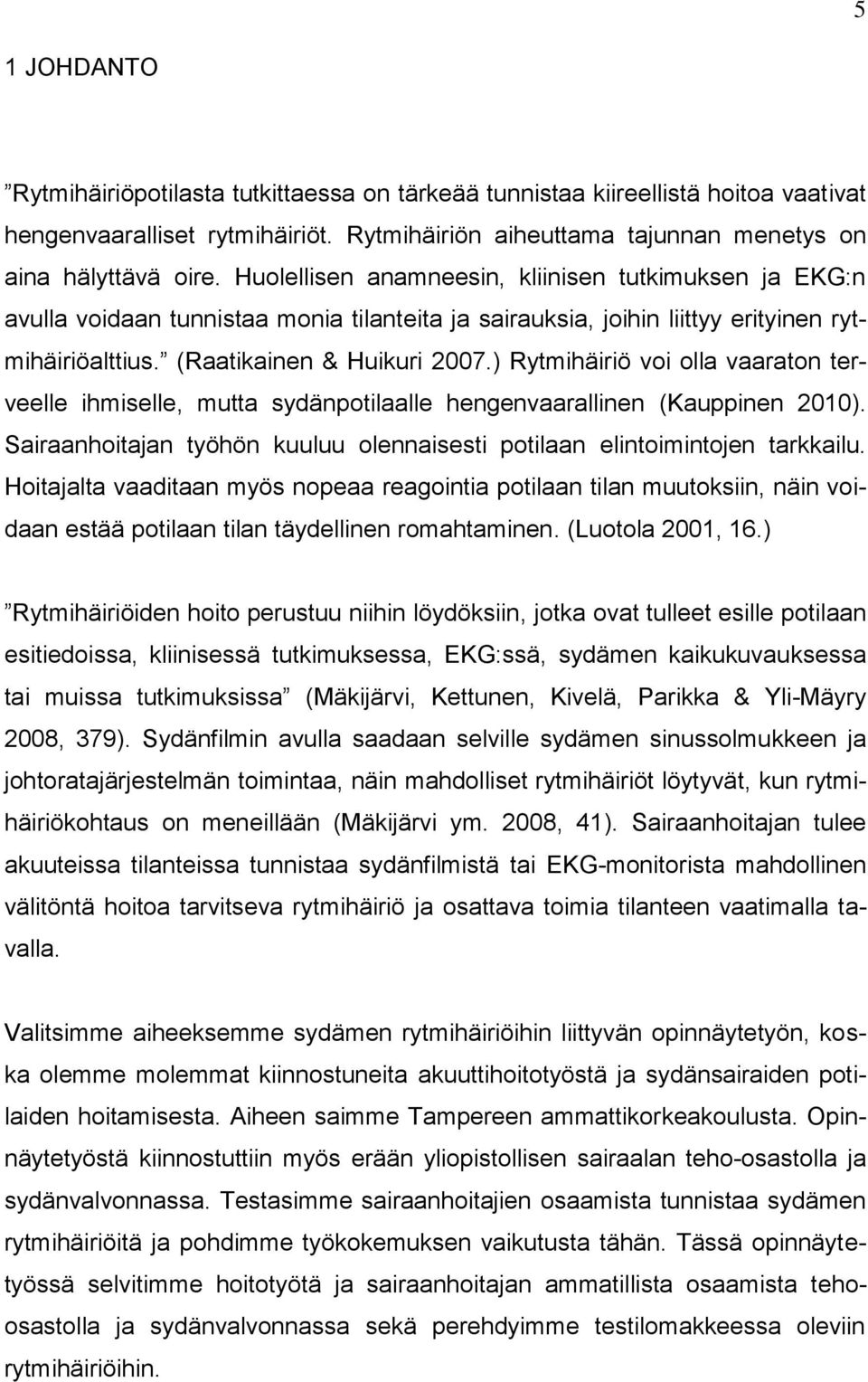 ) Rytmihäiriö voi olla vaaraton terveelle ihmiselle, mutta sydänpotilaalle hengenvaarallinen (Kauppinen 2010). Sairaanhoitajan työhön kuuluu olennaisesti potilaan elintoimintojen tarkkailu.