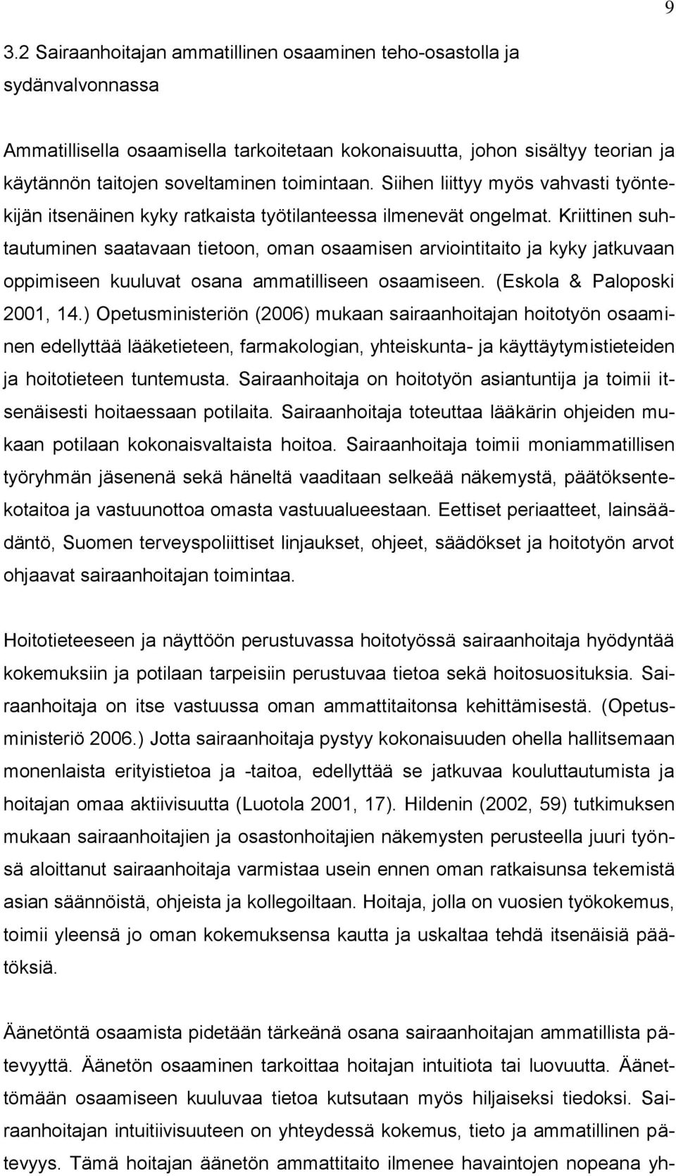 Kriittinen suhtautuminen saatavaan tietoon, oman osaamisen arviointitaito ja kyky jatkuvaan oppimiseen kuuluvat osana ammatilliseen osaamiseen. (Eskola & Paloposki 2001, 14.