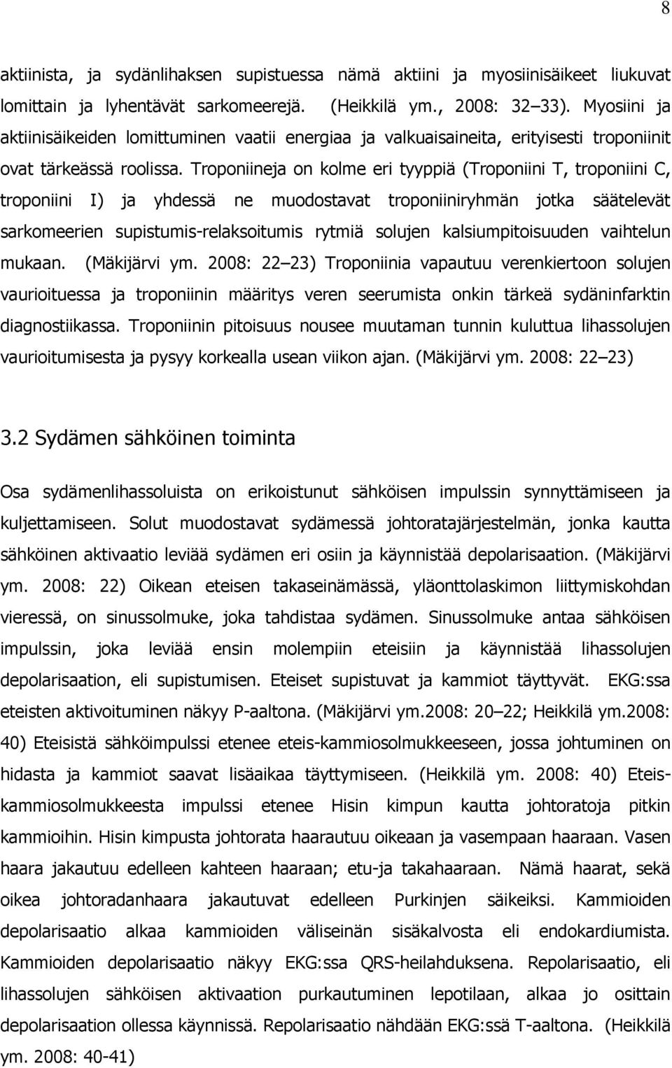 Troponiineja on kolme eri tyyppiä (Troponiini T, troponiini C, troponiini I) ja yhdessä ne muodostavat troponiiniryhmän jotka säätelevät sarkomeerien supistumis-relaksoitumis rytmiä solujen