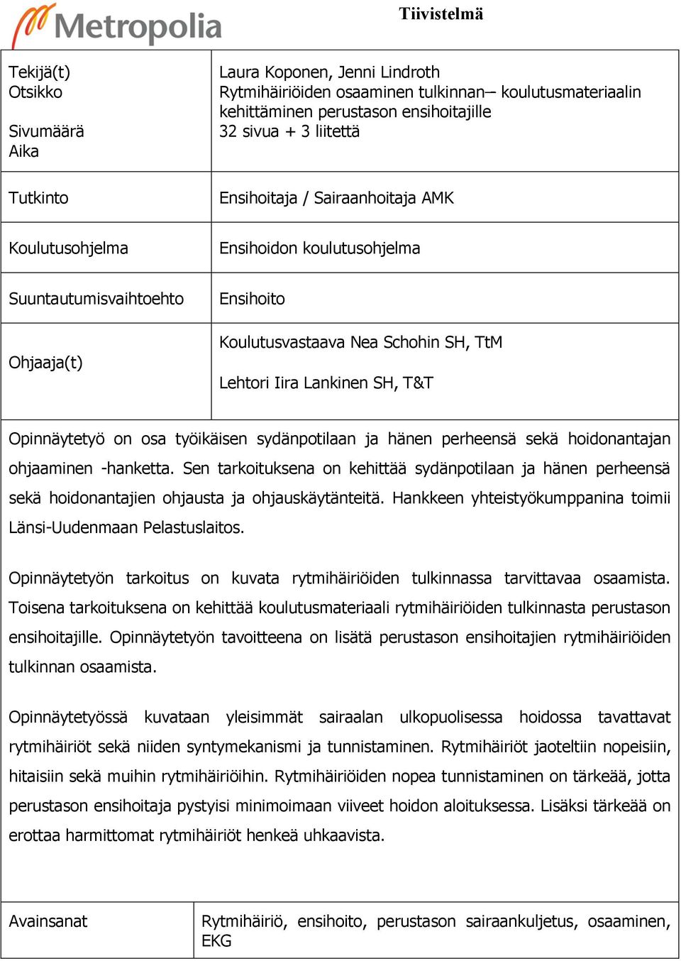 Opinnäytetyö on osa työikäisen sydänpotilaan ja hänen perheensä sekä hoidonantajan ohjaaminen -hanketta.