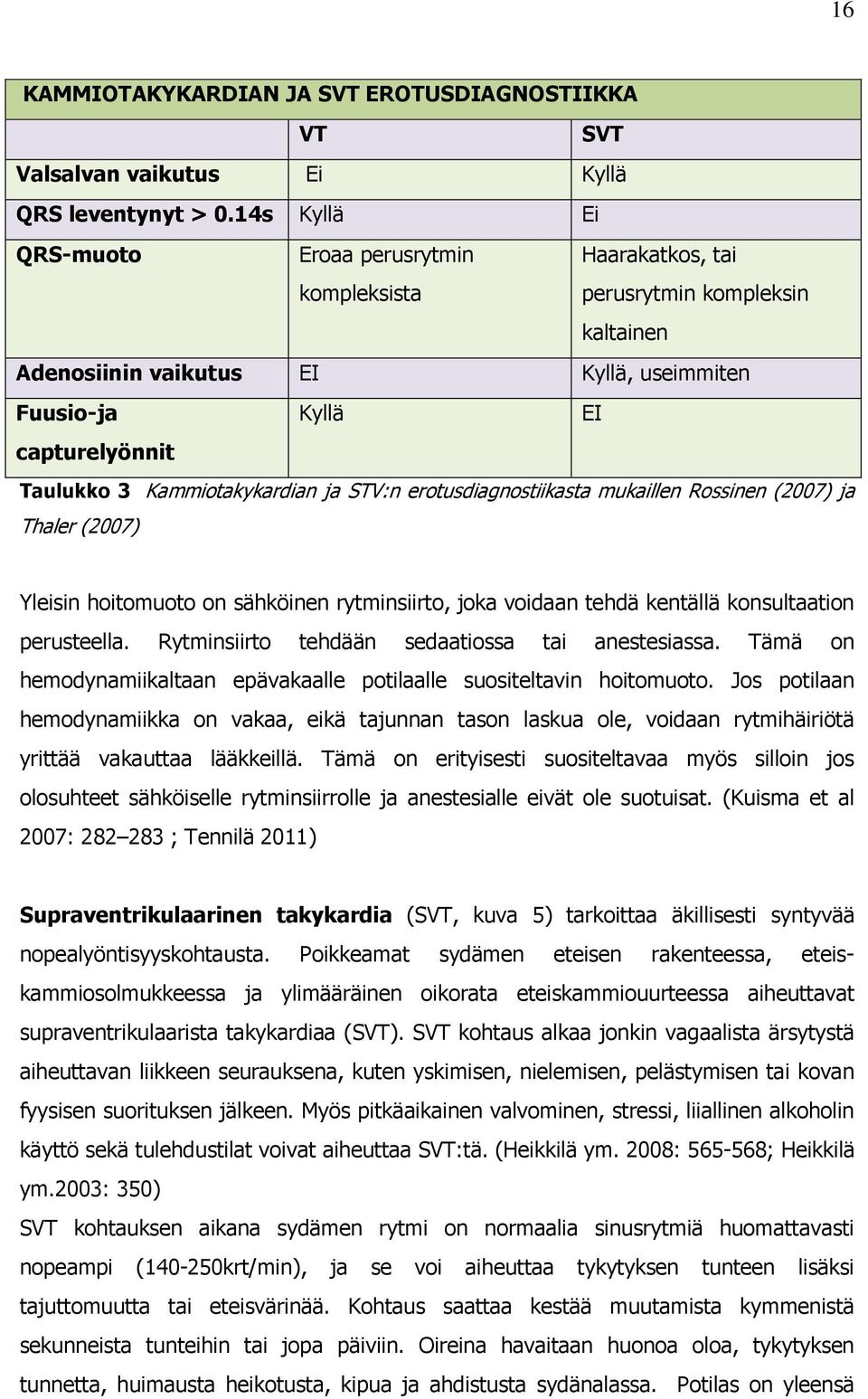 Kammiotakykardian ja STV:n erotusdiagnostiikasta mukaillen Rossinen (2007) ja Thaler (2007) Yleisin hoitomuoto on sähköinen rytminsiirto, joka voidaan tehdä kentällä konsultaation perusteella.