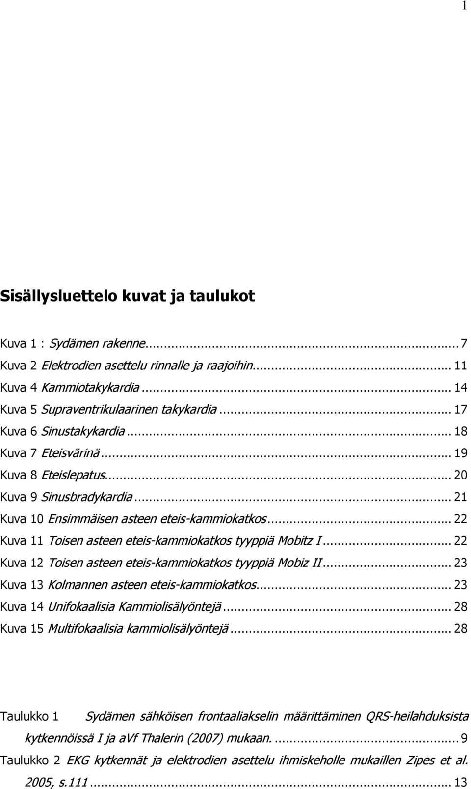 .. 22 Kuva 11 Toisen asteen eteis-kammiokatkos tyyppiä Mobitz I... 22 Kuva 12 Toisen asteen eteis-kammiokatkos tyyppiä Mobiz II... 23 Kuva 13 Kolmannen asteen eteis-kammiokatkos.