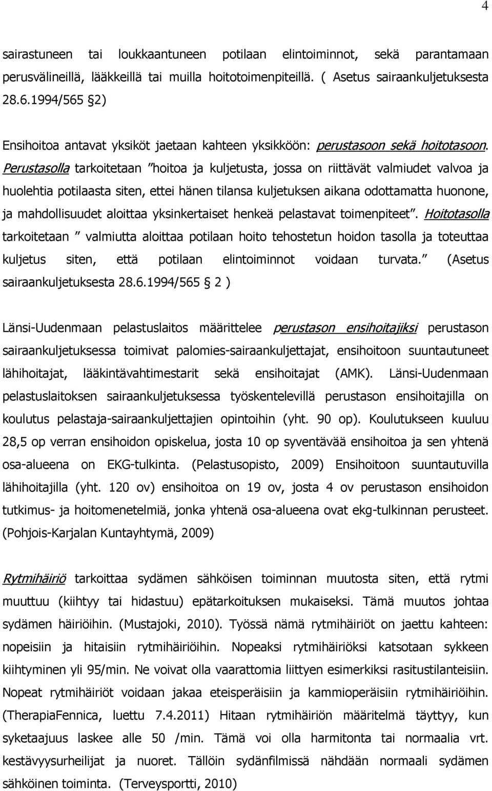 Perustasolla tarkoitetaan hoitoa ja kuljetusta, jossa on riittävät valmiudet valvoa ja huolehtia potilaasta siten, ettei hänen tilansa kuljetuksen aikana odottamatta huonone, ja mahdollisuudet