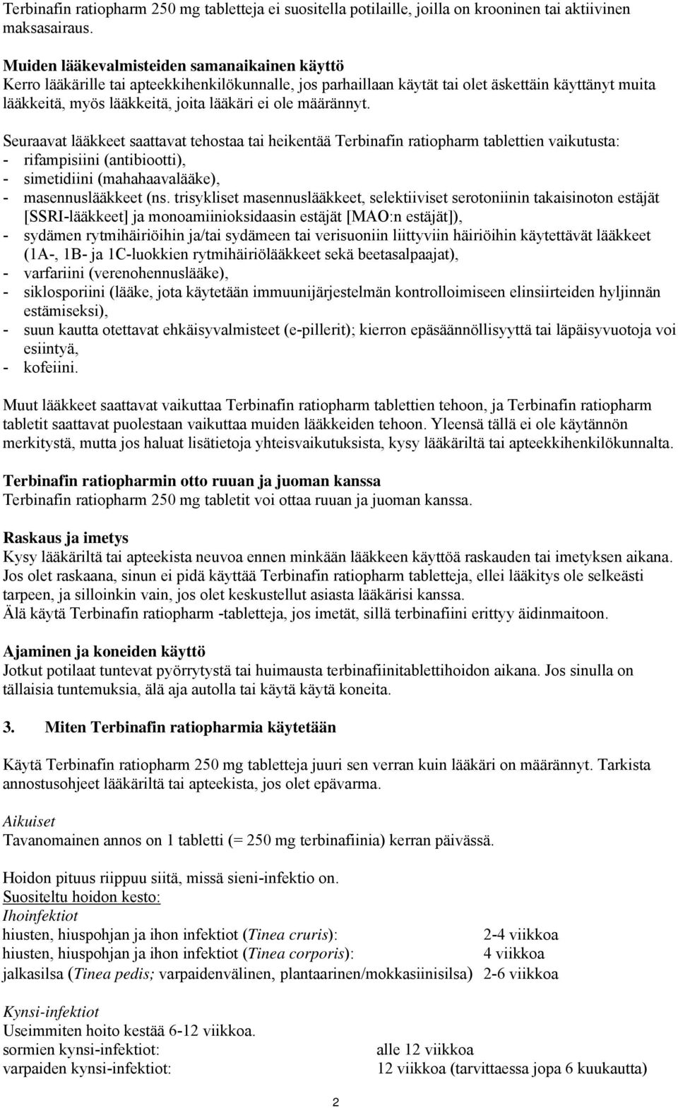 määrännyt. Seuraavat lääkkeet saattavat tehostaa tai heikentää Terbinafin ratiopharm tablettien vaikutusta: - rifampisiini (antibiootti), - simetidiini (mahahaavalääke), - masennuslääkkeet (ns.