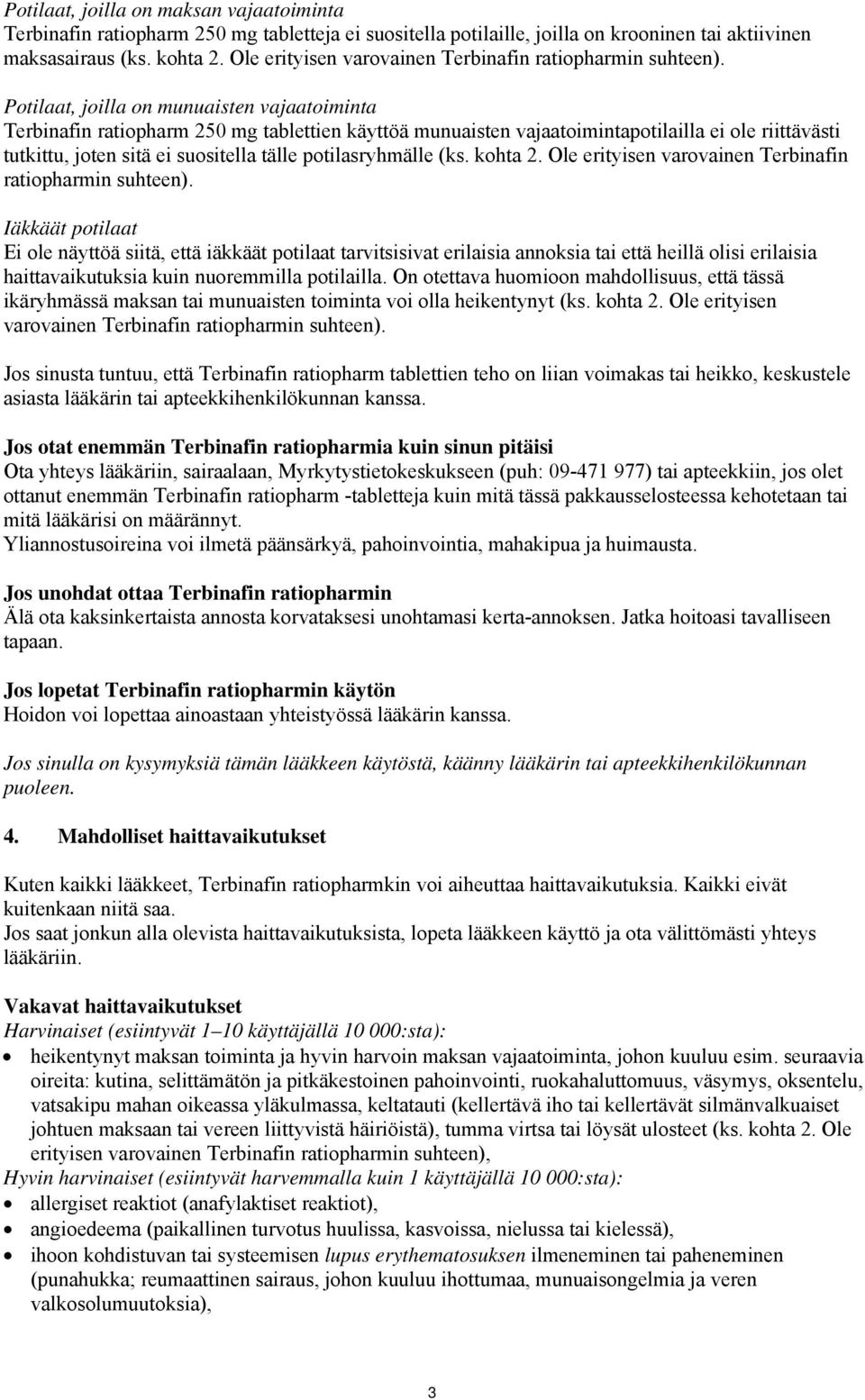 Potilaat, joilla on munuaisten vajaatoiminta Terbinafin ratiopharm 250 mg tablettien käyttöä munuaisten vajaatoimintapotilailla ei ole riittävästi tutkittu, joten sitä ei suositella tälle