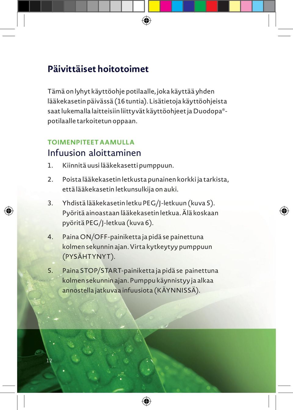 Kiinnitä uusi lääkekasetti pumppuun. 2. Poista lääkekasetin letkusta punainen korkki ja tarkista, että lääkekasetin letkunsulkija on auki. 3. Yhdistä lääkekasetin letku PEG/J-letkuun (kuva 5).