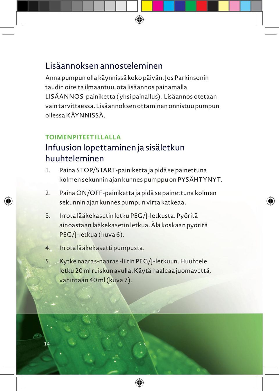 Paina STOP/START-painiketta ja pidä se painettuna kolmen sekunnin ajan kunnes pumppu on PYSÄHTYNYT. 2. Paina ON/OFF-painiketta ja pidä se painettuna kolmen sekunnin ajan kunnes pumpun virta katkeaa.