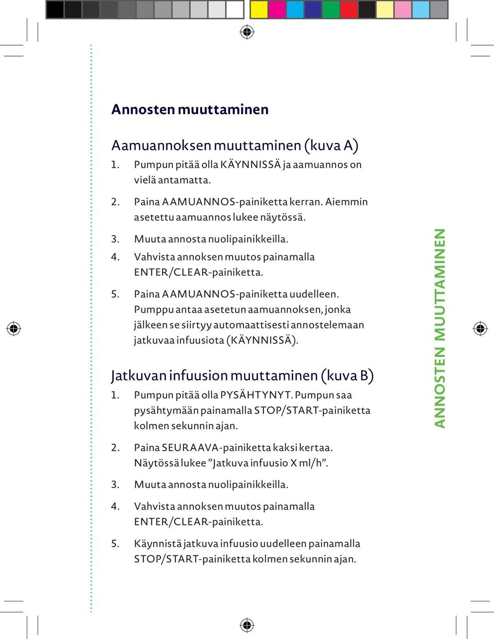 Pumppu antaa asetetun aamuannoksen, jonka jälkeen se siirtyy automaattisesti annostelemaan jatkuvaa infuusiota (KÄYNNISSÄ). Jatkuvan infuusion muuttaminen (kuva B) 1. Pumpun pitää olla PYSÄHTYNYT.