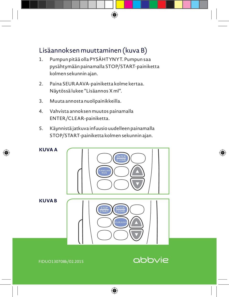 Näytössä lukee Lisäannos X ml. 3. Muuta annosta nuolipainikkeilla. 4.