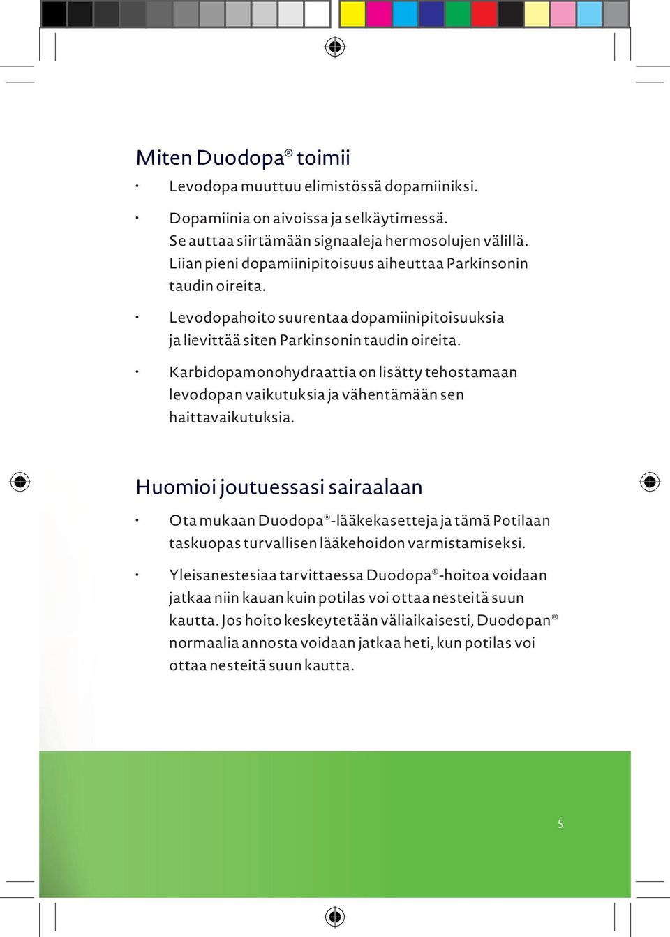 Karbidopamonohydraattia on lisätty tehostamaan levodopan vaikutuksia ja vähentämään sen haittavaikutuksia.