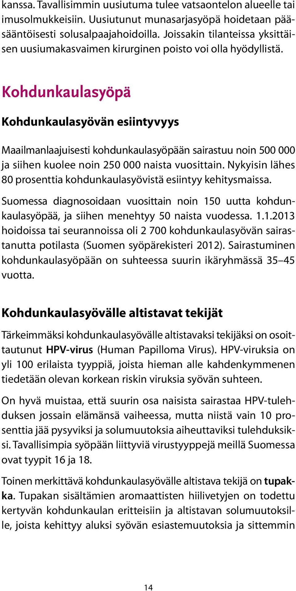 Kohdunkaulasyöpä Kohdunkaulasyövän esiintyvyys Maailmanlaajuisesti kohdunkaulasyöpään sairastuu noin 500 000 ja siihen kuolee noin 250 000 naista vuosittain.