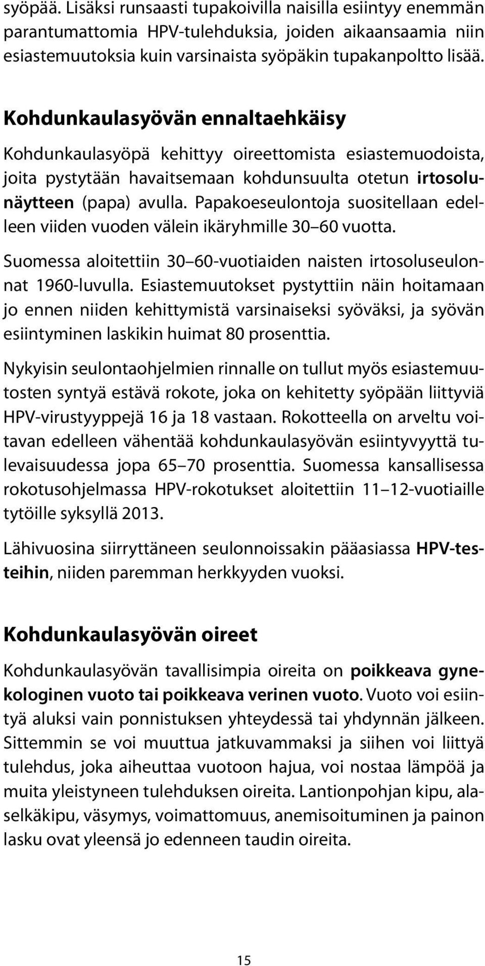 Papakoeseulontoja suositellaan edelleen viiden vuoden välein ikäryhmille 30 60 vuotta. Suomessa aloitettiin 30 60-vuotiaiden naisten irtosoluseulonnat 1960-luvulla.