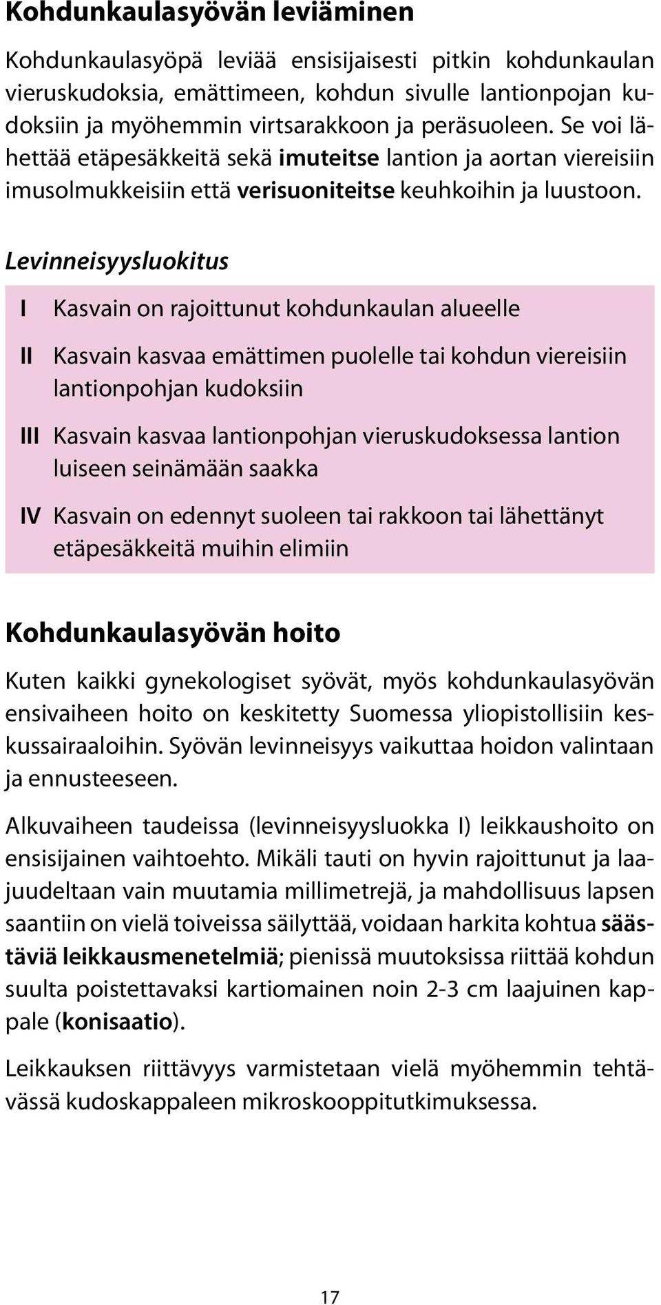 Levinneisyysluokitus I Kasvain on rajoittunut kohdunkaulan alueelle II Kasvain kasvaa emättimen puolelle tai kohdun viereisiin lantionpohjan kudoksiin III Kasvain kasvaa lantionpohjan