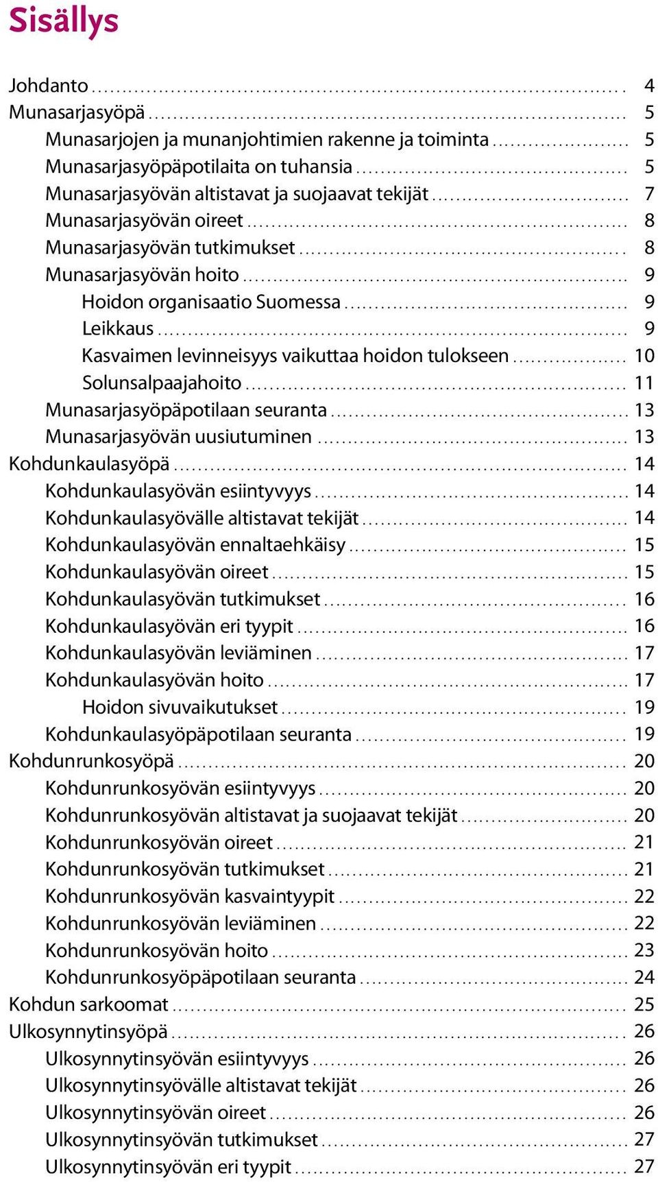 .. Solunsalpaajahoito... Munasarjasyöpäpotilaan seuranta... Munasarjasyövän uusiutuminen... Kohdunkaulasyöpä... 4 5 5 5 7 8 8 9 9 9 10 11 13 Kohdunkaulasyövän esiintyvyys.