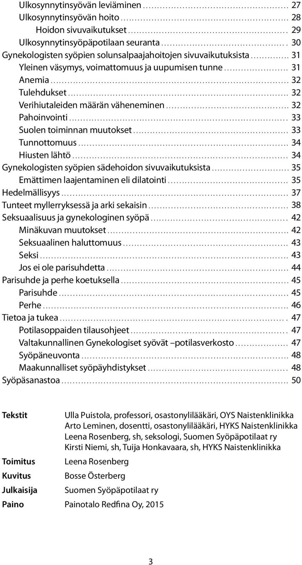 .. 34 Hiusten lähtö... 34 Gynekologisten syöpien sädehoidon sivuvaikutuksista... 35 Emättimen laajentaminen eli dilatointi... 35 Hedelmällisyys... 37 Tunteet myllerryksessä ja arki sekaisin.