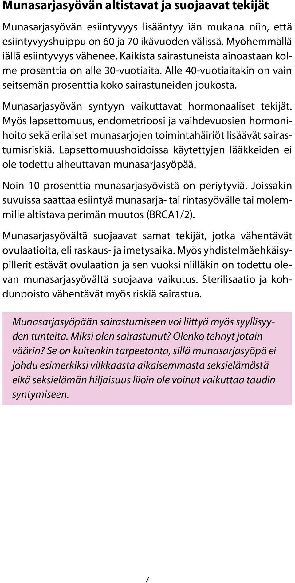 Munasarjasyövän syntyyn vaikuttavat hormonaaliset tekijät. Myös lapsettomuus, endometrioosi ja vaihdevuosien hormonihoito sekä erilaiset munasarjojen toimintahäiriöt lisäävät sairastumisriskiä.