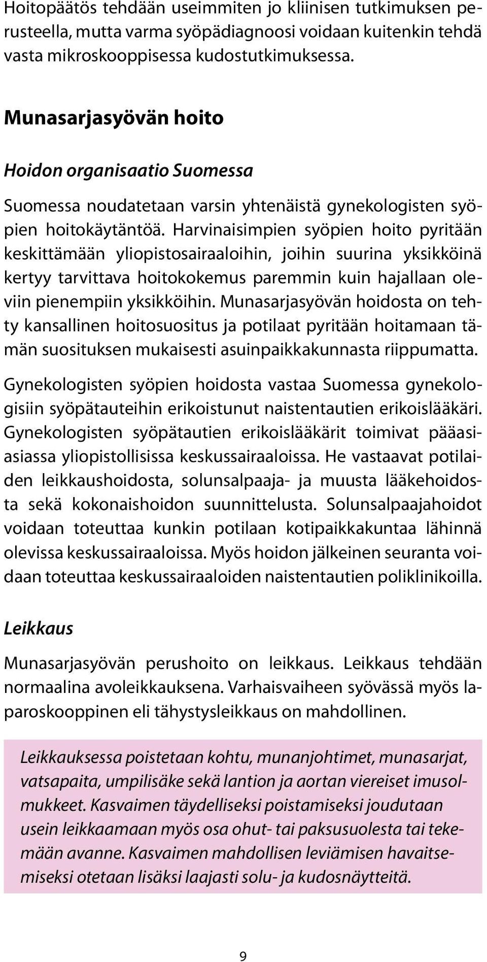 Harvinaisimpien syöpien hoito pyritään keskittämään yliopistosairaaloihin, joihin suurina yksikköinä kertyy tarvittava hoitokokemus paremmin kuin hajallaan oleviin pienempiin yksikköihin.