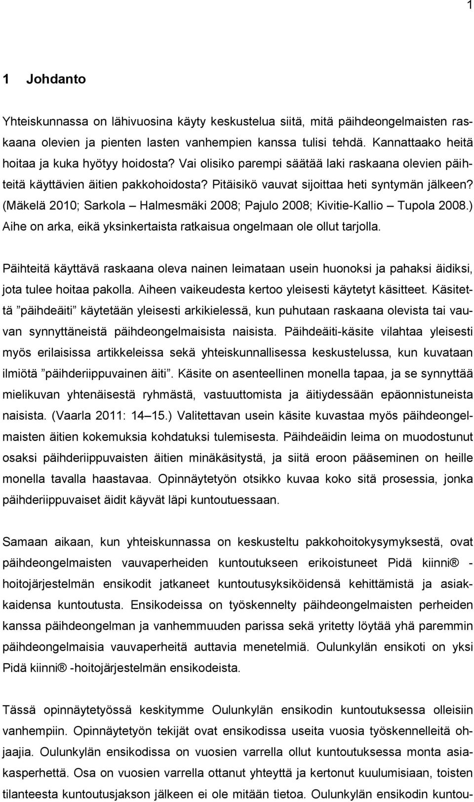 (Mäkelä 2010; Sarkola Halmesmäki 2008; Pajulo 2008; Kivitie-Kallio Tupola 2008.) Aihe on arka, eikä yksinkertaista ratkaisua ongelmaan ole ollut tarjolla.