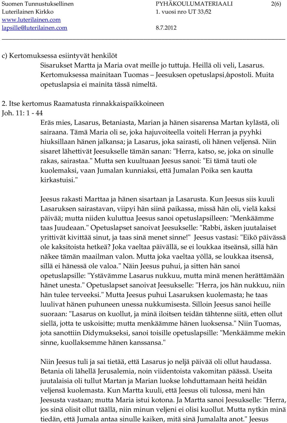 11: 1-44 Eräs mies, Lasarus, Betaniasta, Marian ja hänen sisarensa Martan kylästä, oli sairaana.