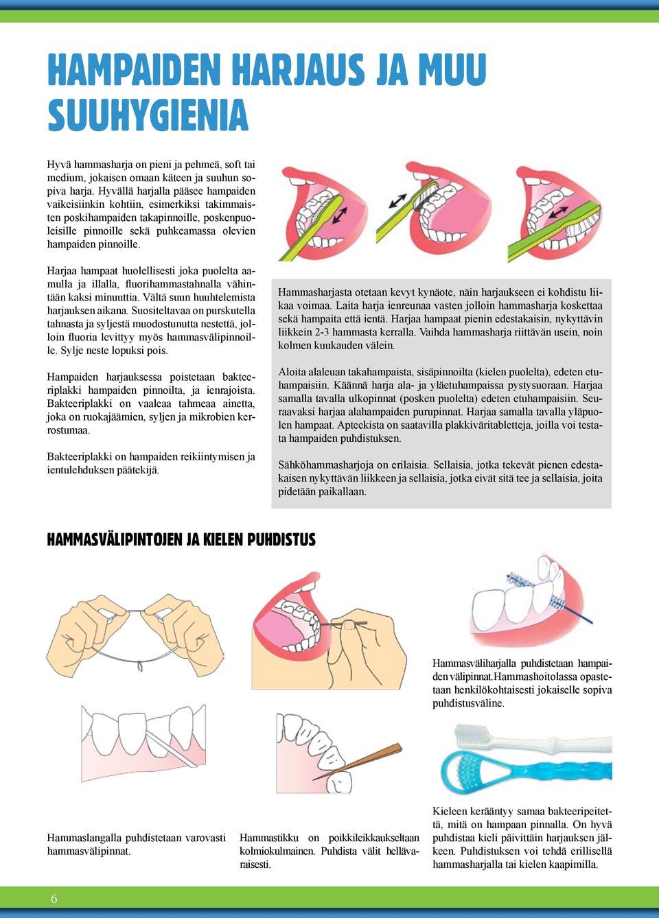 Harjaa hampaat huolellisesti joka puolelta aamulla ja illalla, fluorihammastahnalla vähintään kaksi minuuttia. Vältä suun huuhtelemista harjauksen aikana.