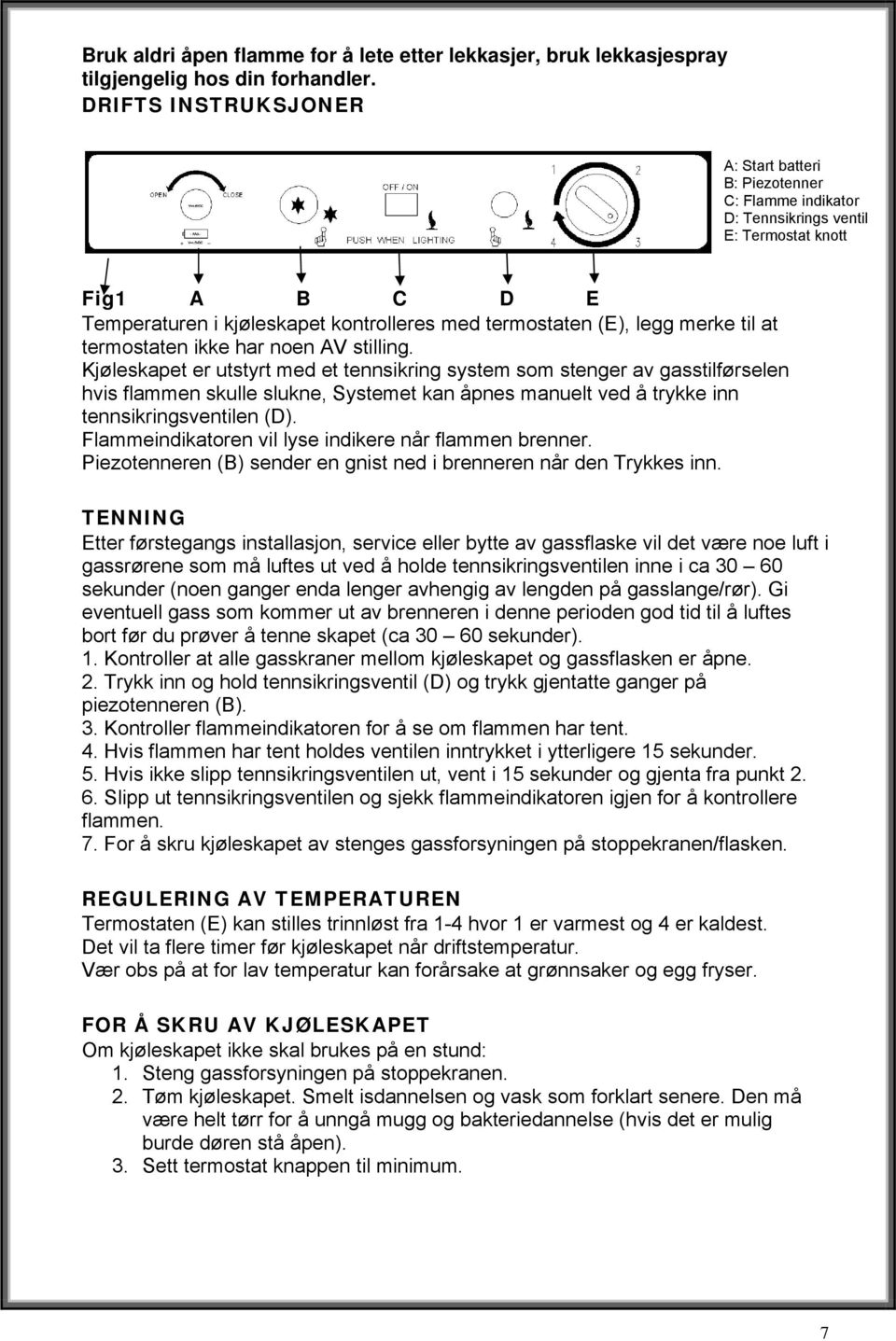 merke til at termostaten ikke har noen AV stilling.