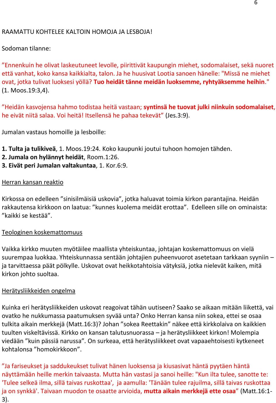 Ja he huusivat Lootia sanoen hänelle: "Missä ne miehet ovat, jotka tulivat luoksesi yöllä? Tuo heidät tänne meidän luoksemme, ryhtyäksemme heihin." (1. Moos.19:3,4).