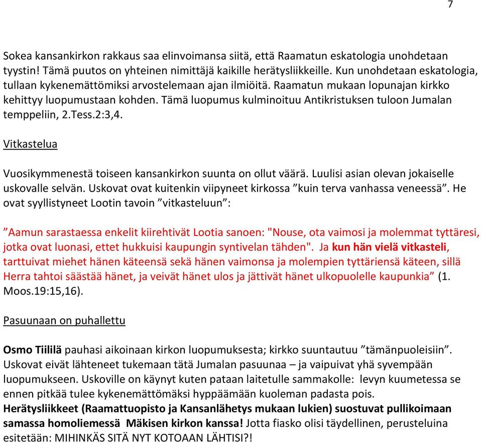 Tämä luopumus kulminoituu Antikristuksen tuloon Jumalan temppeliin, 2.Tess.2:3,4. Vitkastelua Vuosikymmenestä toiseen kansankirkon suunta on ollut väärä.