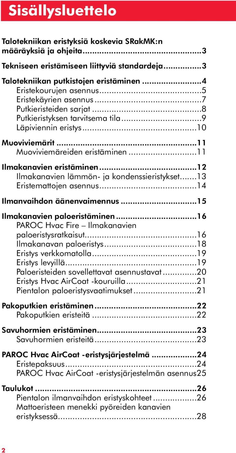 ..12 Ilmakanavien lämmön- ja kondenssieristykset...13 Eristemattojen asennus...14 Ilmanvaihdon äänenvaimennus...15 Ilmakanavien paloeristäminen...16 PAROC Hvac Fire Ilmakanavien paloeristysratkaisut.