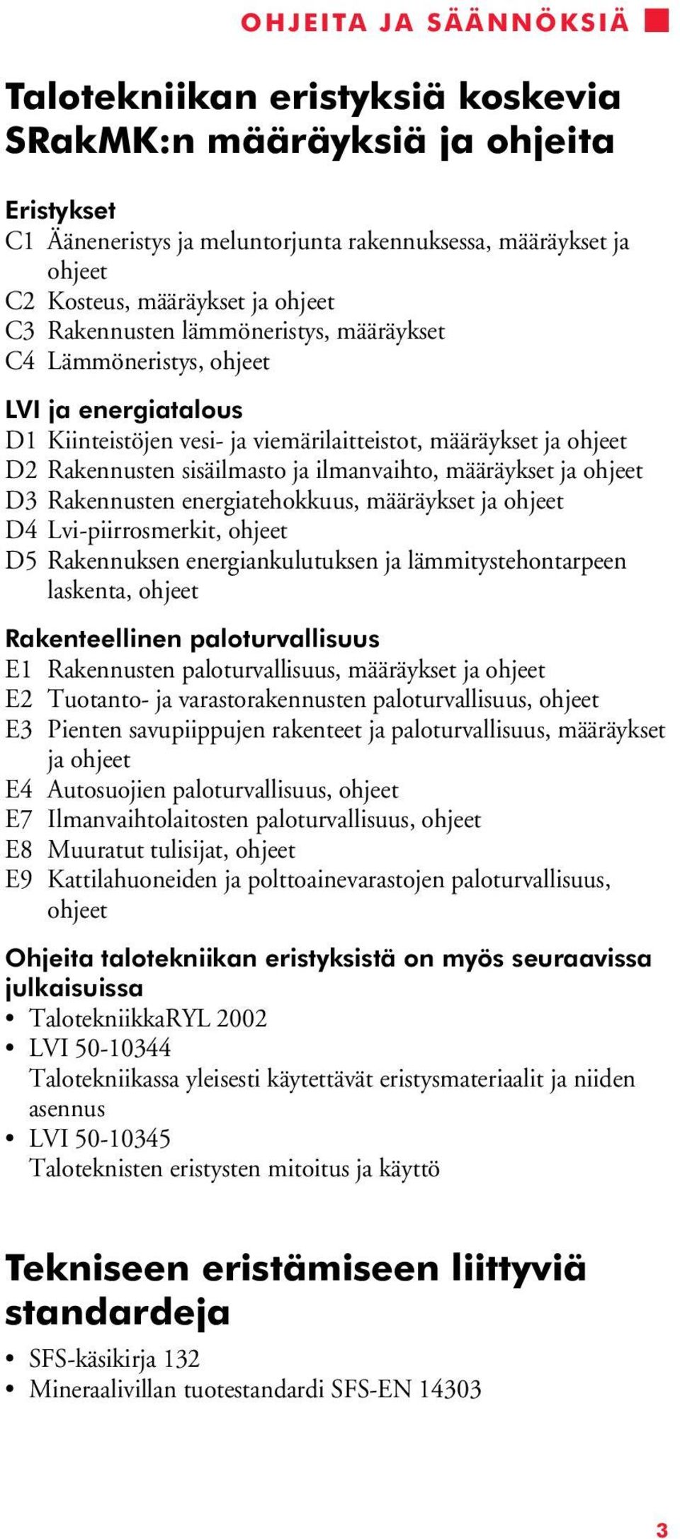 määräykset ja ohjeet D3 Rakennusten energiatehokkuus, määräykset ja ohjeet D4 Lvi-piirrosmerkit, ohjeet D5 Rakennuksen energiankulutuksen ja lämmitystehontarpeen laskenta, ohjeet Rakenteellinen