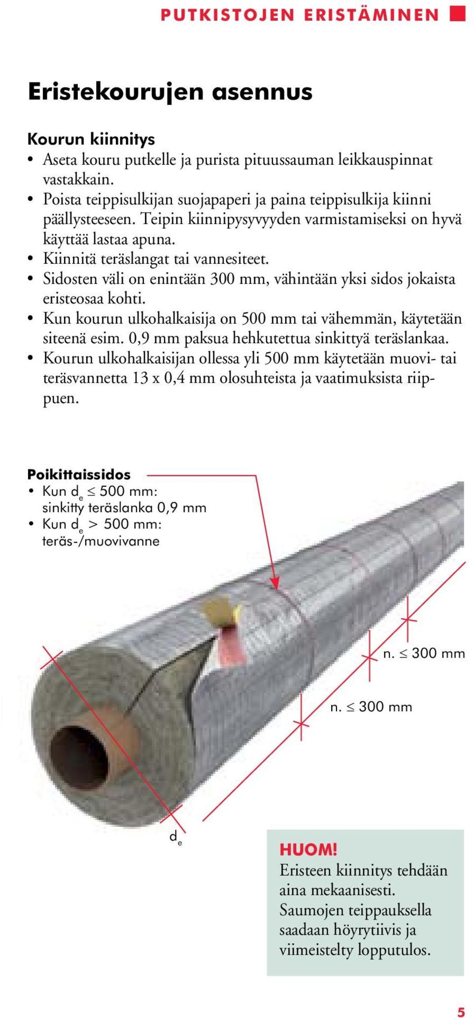 Sidosten väli on enintään 300 mm, vähintään yksi sidos jokaista eristeosaa kohti. Kun kourun ulkohalkaisija on 500 mm tai vähemmän, käytetään siteenä esim.