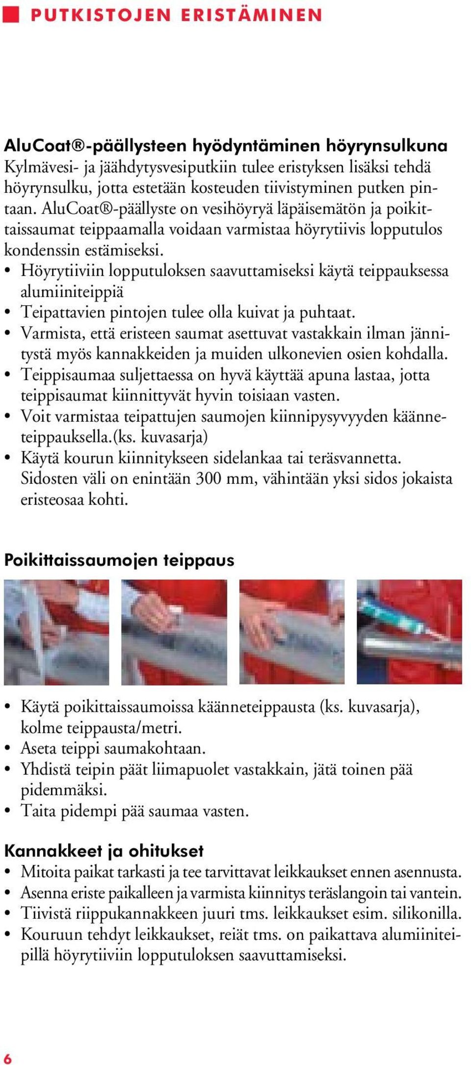 Höyrytiiviin lopputuloksen saavuttamiseksi käytä teippauksessa alumiiniteippiä Teipattavien pintojen tulee olla kuivat ja puhtaat.