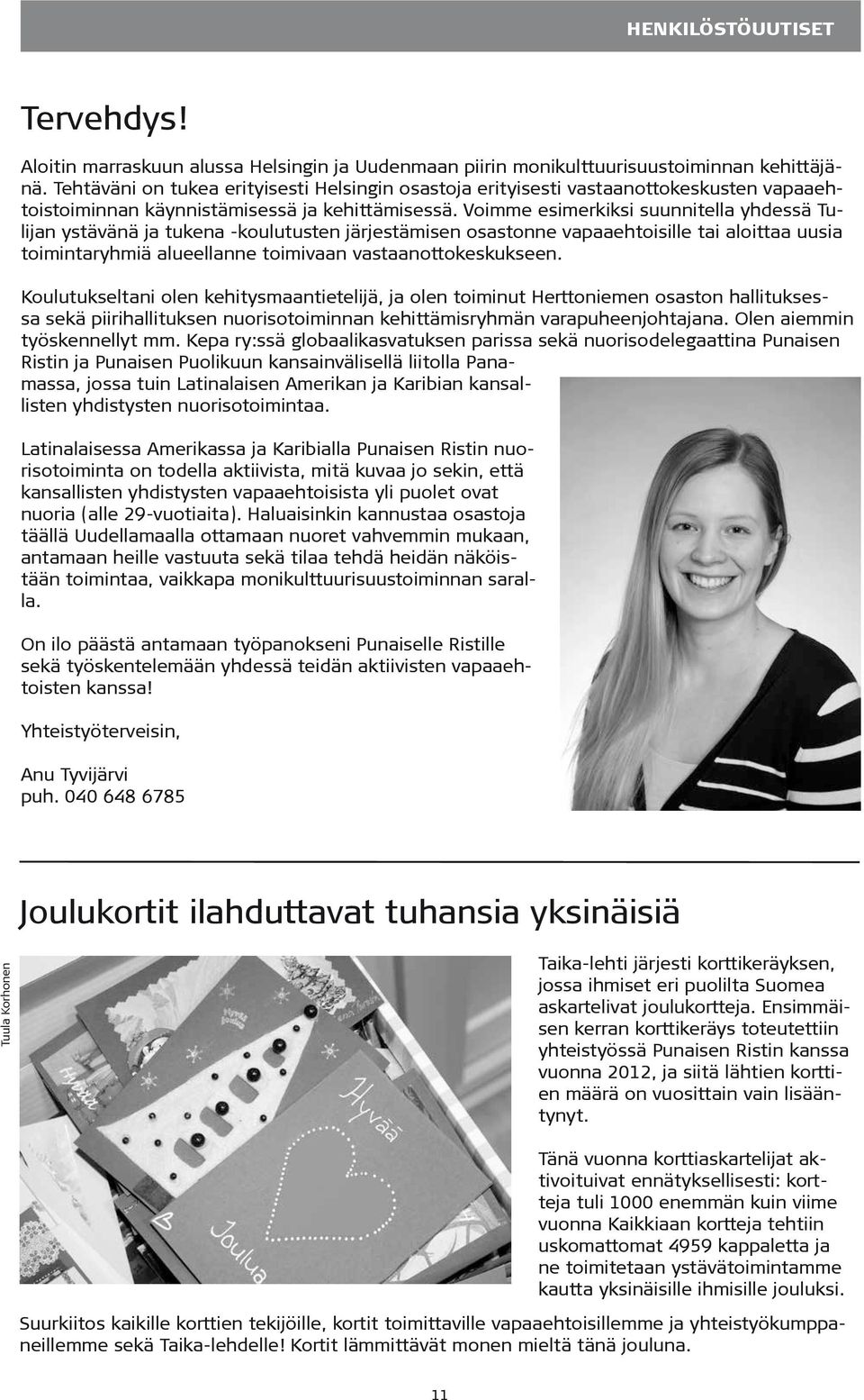 Voimme esimerkiksi suunnitella yhdessä Tulijan ystävänä ja tukena -koulutusten järjestämisen osastonne vapaaehtoisille tai aloittaa uusia toimintaryhmiä alueellanne toimivaan vastaanottokeskukseen.