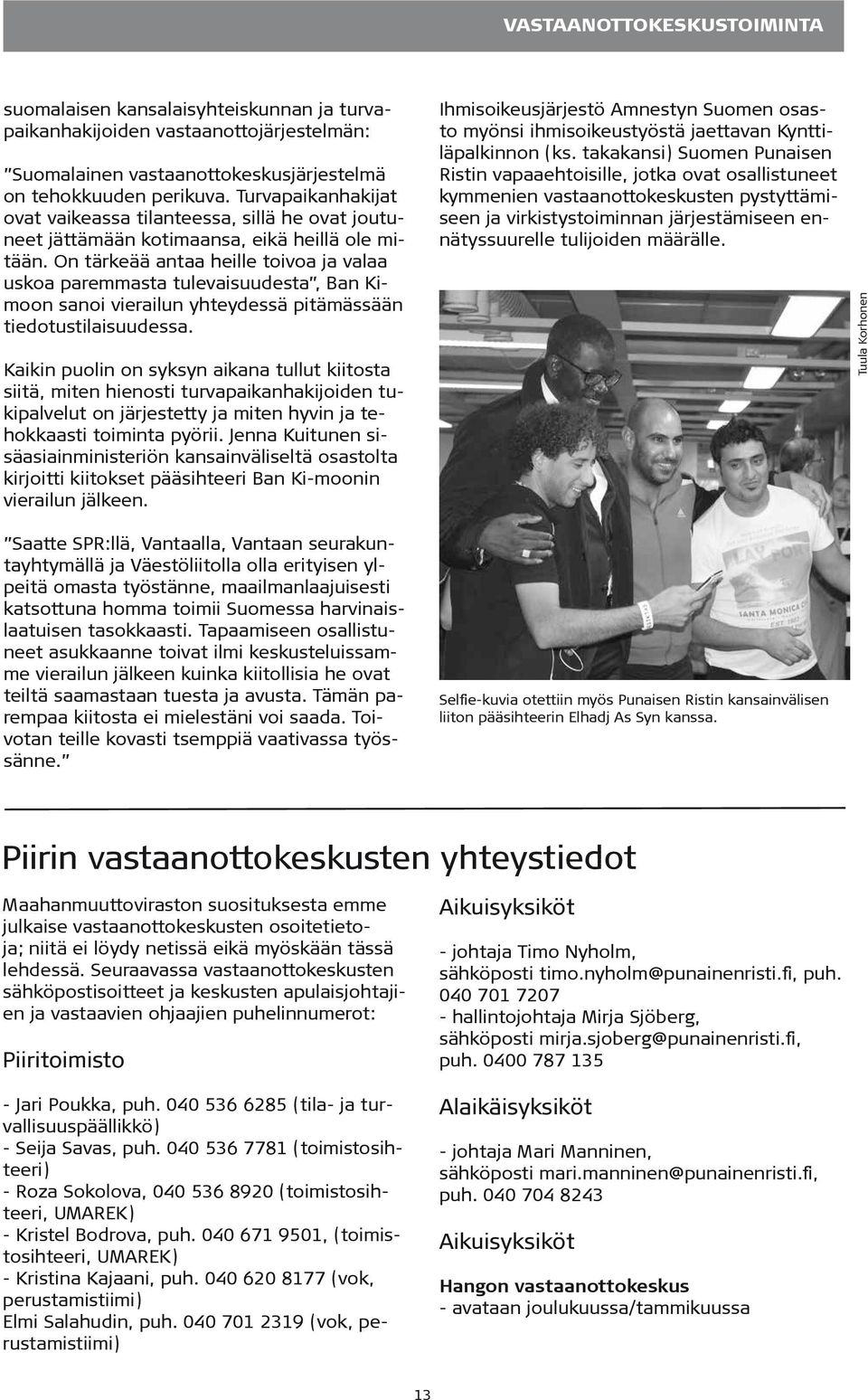 On tärkeää antaa heille toivoa ja valaa uskoa paremmasta tulevaisuudesta, Ban Kimoon sanoi vierailun yhteydessä pitämässään tiedotustilaisuudessa.