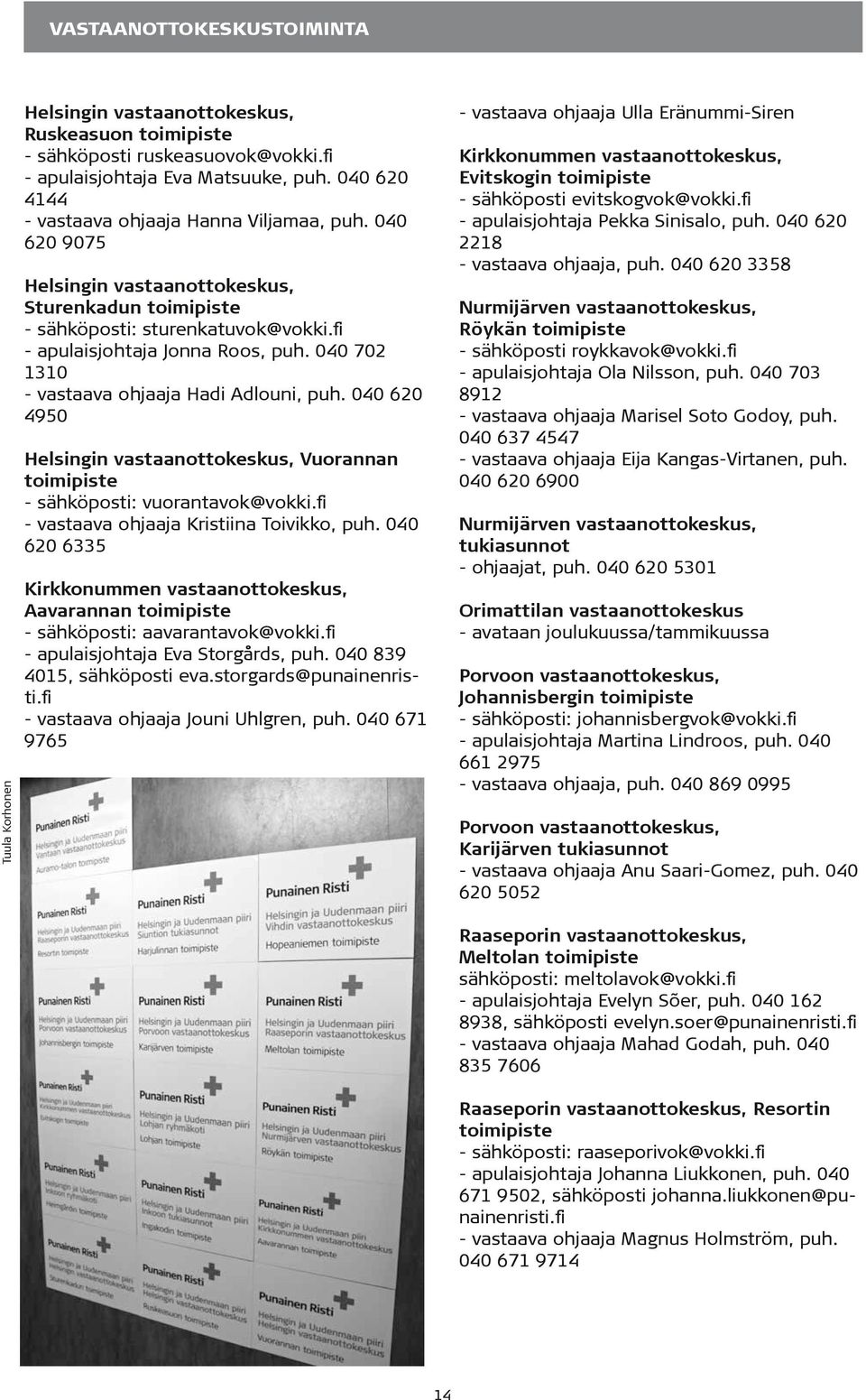 040 702 1310 - vastaava ohjaaja Hadi Adlouni, puh. 040 620 4950 Helsingin vastaanottokeskus, Vuorannan toimipiste - sähköposti: vuorantavok@vokki.fi - vastaava ohjaaja Kristiina Toivikko, puh.
