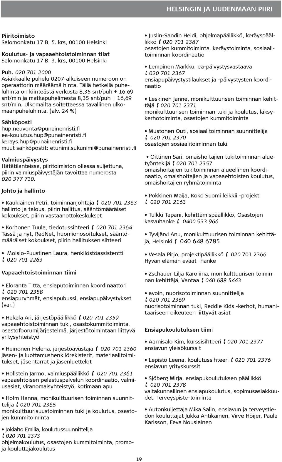 Tällä hetkellä puheluhinta on kiinteästä verkosta 8,35 snt/puh + 16,69 snt/min ja matkapuhelimesta 8,35 snt/puh + 16,69 snt/min. Ulkomailta soitettaessa tavallinen ulkomaanpuheluhinta. (alv.