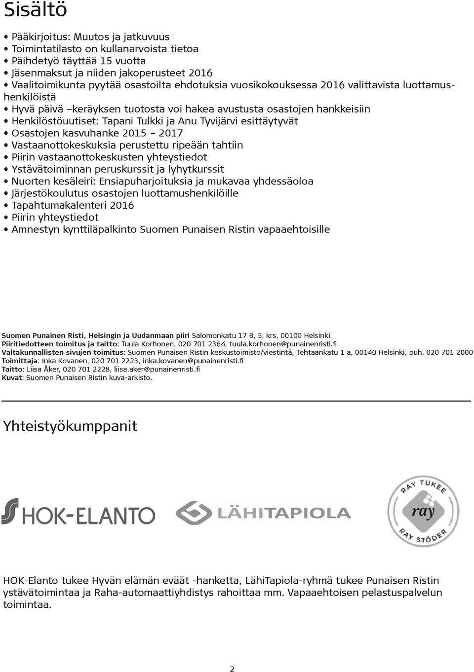 Osastojen kasvuhanke 2015 2017 Vastaanottokeskuksia perustettu ripeään tahtiin Piirin vastaanottokeskusten yhteystiedot Ystävätoiminnan peruskurssit ja lyhytkurssit Nuorten kesäleiri: