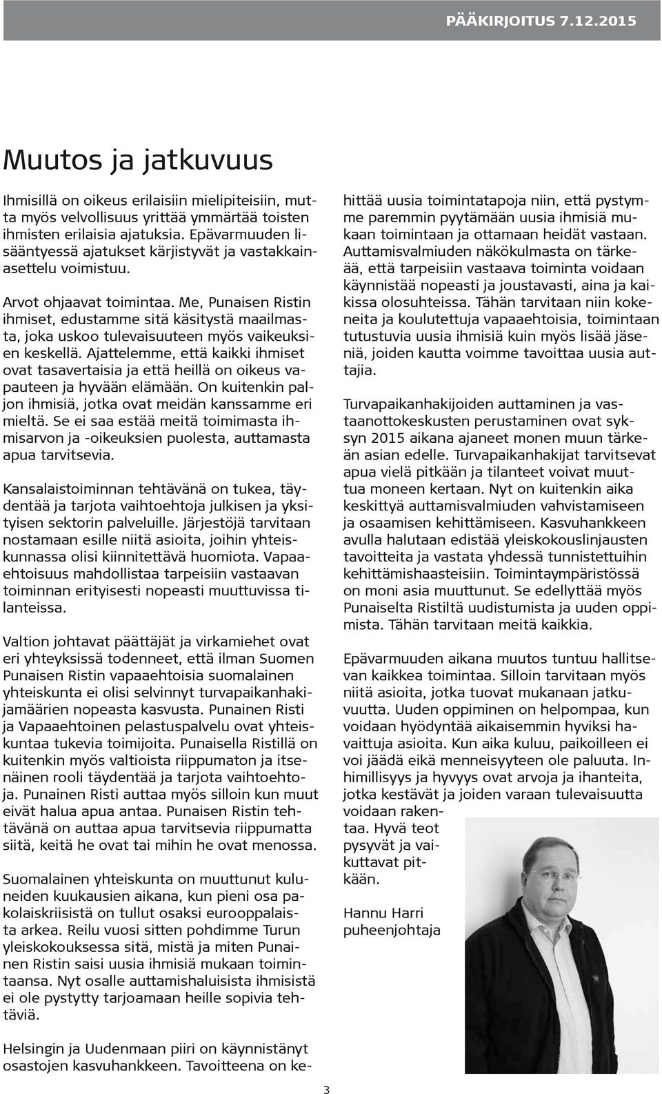 Me, Punaisen Ristin ihmiset, edustamme sitä käsitystä maailmasta, joka uskoo tulevaisuuteen myös vaikeuksien keskellä.