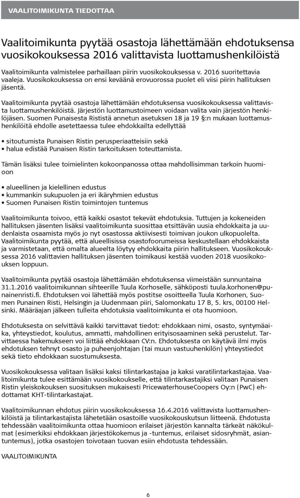 Vaalitoimikunta pyytää osastoja lähettämään ehdotuksensa vuosikokouksessa valittavista luottamushenkilöistä. Järjestön luottamustoimeen voidaan valita vain järjestön henkilöjäsen.