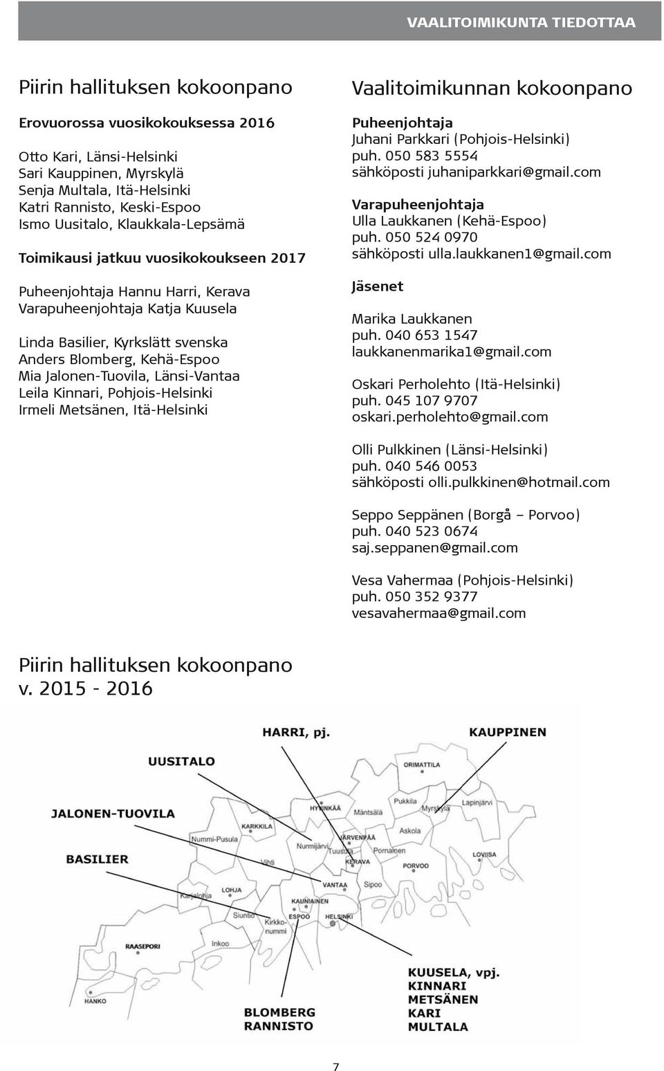 Mia Jalonen-Tuovila, Länsi-Vantaa Leila Kinnari, Pohjois-Helsinki Irmeli Metsänen, Itä-Helsinki Vaalitoimikunnan kokoonpano Puheenjohtaja Juhani Parkkari (Pohjois-Helsinki) puh.